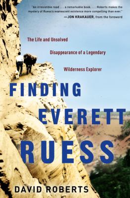 Finding Everett Ruess : the life and unsolved disappearance of a legendary wilderness explorer