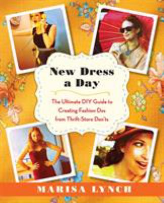 New dress a day : the ultimate DIY guide to creating fashion dos from thrift-store don'ts