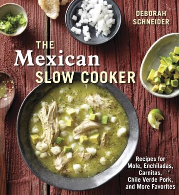 The Mexican slow cooker : Recipes for mole, enchiladas, carnitas, chile verde pork, and more favorites