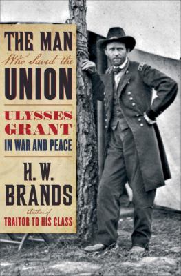 The man who saved the union : Ulysses Grant in war and peace