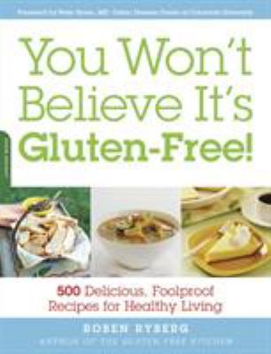 You won't believe it's gluten-free! : 500 delicious, foolproof recipes for healthy living