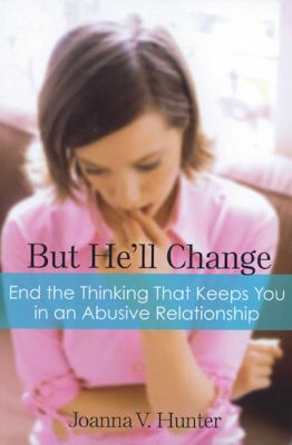 But he'll change : ending the thinking that keeps you in abusive relationships