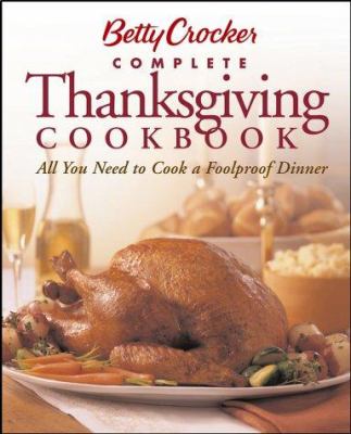 Betty Crocker Complete Thanksgiving cookbook : all you need to cook a foolproof dinner.