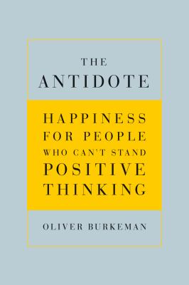 The antidote : happiness for people who can't stand positive thinking