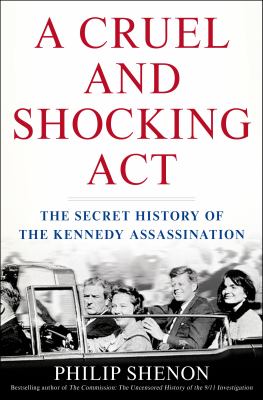 A cruel and shocking act : the secret history of the Kennedy assassination