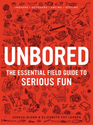 Unbored : the essential field guide to serious fun