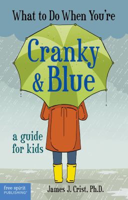 What to do when you're cranky & blue : a guide for kids