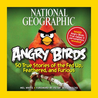 National Geographic angry birds : 50 true stories of the fed up, feathered, and furious