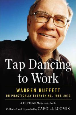 Tap dancing to work : Warren Buffett on practically everything, 1966-2012 : a Fortune magazine book