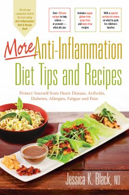 More anti-inflammation diet tips and recipes : protect yourself from heart disease, arthritis, diabetes, allergies, fatigue, and pain