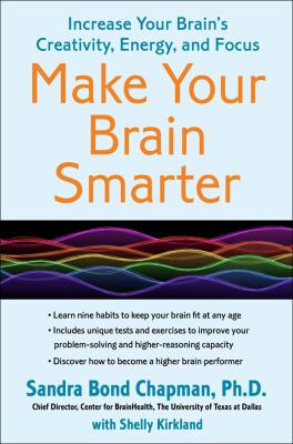 Make your brain smarter : increase your brain's creativity, energy, and focus