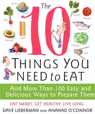 The 10 things you need to eat : and more than 100 easy and delicious ways to prepare them