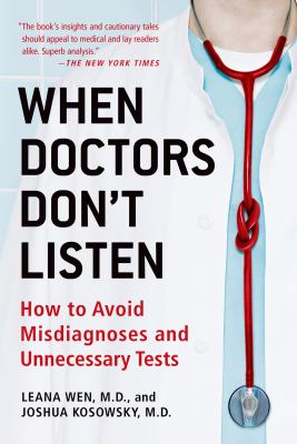 When doctors don't listen : how to avoid misdiagnoses and unnecessary tests