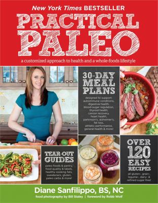 Practical paleo : a customized approach to health and a whole-foods lifestyle