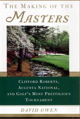 The making of the Masters : Clifford Roberts, Augusta National, and golf's most prestigious tournament