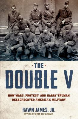 The double v : how wars, protest, and Harry Truman desegregated America's military