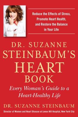 Dr. Suzanne Steinbaum's heart book : every woman's guide to a heart-healthy life