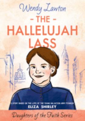 The Hallelujah Lass : a story based on the life of Salvation Army pioneer Eliza Shirley