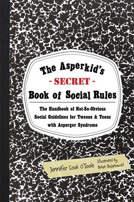 The Asperkid's (secret) book of social rules : the handbook of not-so-obvious social guidelines for tweens and teens with Asperger syndrome