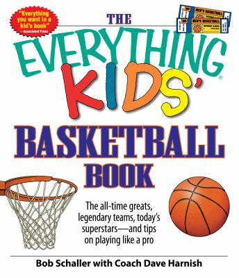 The everything kids' basketball book : the all-time greats, legendary teams, today's superstars - and tips on playing like a pro