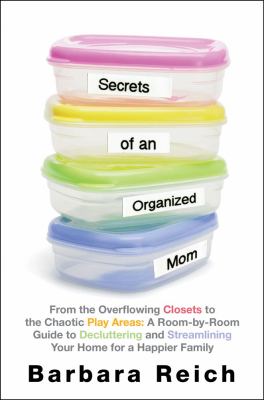 Secrets of an organized mom : from overflowing closets to the chaotic play areas :  a room-by-room guide to decluttering and streamlining your home for a happier family