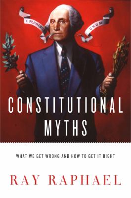 Constitutional myths : what we get wrong and how to get it right