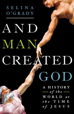 And man created God : a history of the world at the time of Jesus