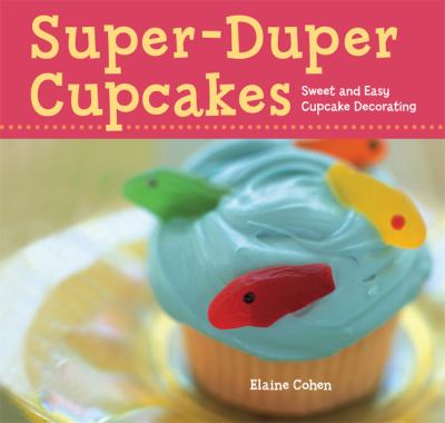 Super-duper cupcakes : sweet and easy cupcake decorating