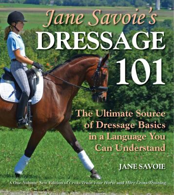 Jane Savoie's dressage 101 : the ultimate source of dressage basics in a language you can understand