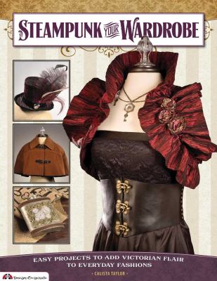 Steampunk your wardrobe : easy projects to add victorian flair to everyday fashions