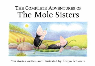 The complete adventures of the mole sisters : ten stories