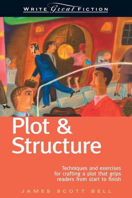 Plot & structure : techniques and exercises for crafting a plot that grips readers from start to finish