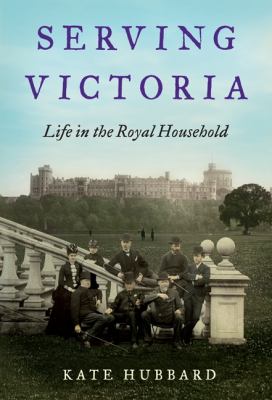 Serving Victoria : life in the royal household