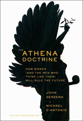 The Athena doctrine : how women (and the men who think like them) will rule the future