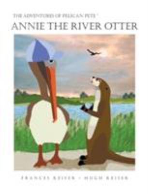 The adventures of Pelican Pete : Annie the river otter