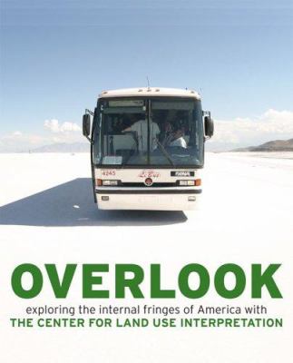Overlook : exploring the internal fringes of America with the Center for Land Use Interpretation