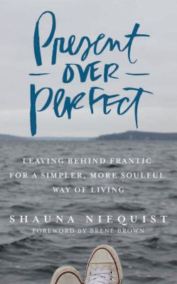 Present over perfect : leaving behind frantic for a simpler, more soulful way of living