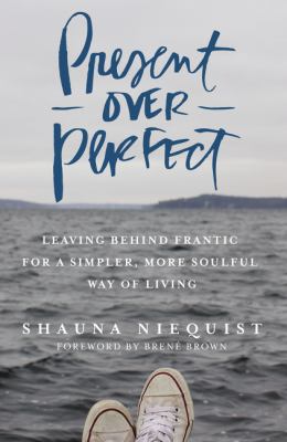 Present over perfect : leaving behind frantic for a simpler, more soulful way of living