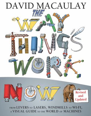 The way things work now : from levers to lasers, windmills to Wi-Fi, a visual guide to the world of machines