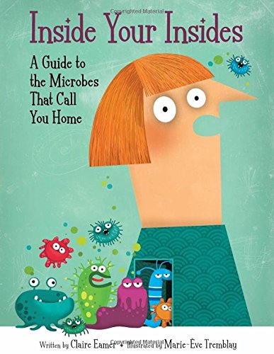 Inside your insides : a guide to the microbes that call you home