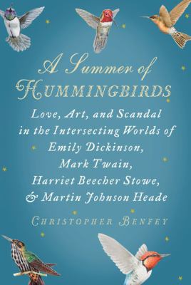 A summer of hummingbirds : love, art, and scandal in the intersecting worlds of Emily Dickinson, Mark Twain, Harriet Beecher Stowe, and Martin Johnson Heade