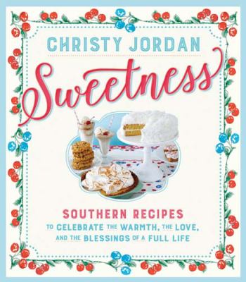 Sweetness : Southern recipes to celebrate the warmth, the love, and the blessings of a full life