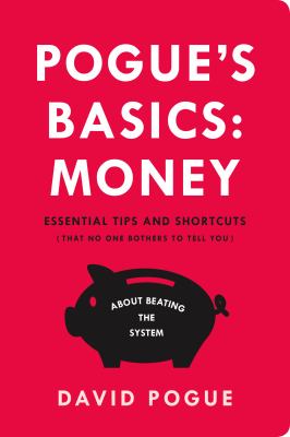 Pogue's basics: money : essential tips and shortcuts (that no one bothers to tell you) about beating the system