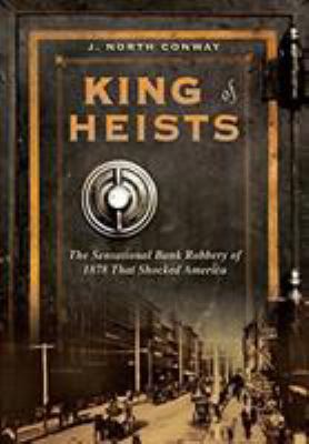 King of heists : the sensational bank robbery of 1878 that shocked America