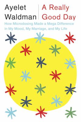 A really good day : how microdosing made a mega difference in my mood, my marriage, and my life