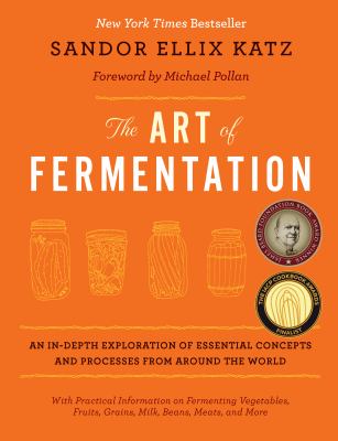 The art of fermentation : an in-depth exploration of essential concepts and processes from around the world