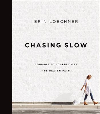 Chasing slow : courage to journey off the beaten path