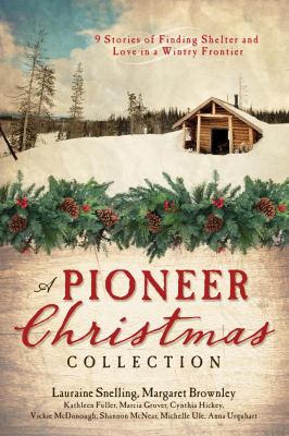 A pioneer Christmas collection : 9 stories of finding shelter and love in a wintry frontier