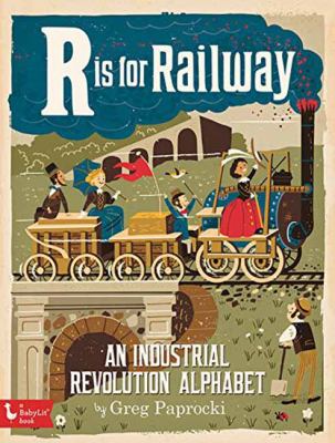 R is for railway : an industrial revolution alphabet