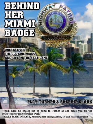 Behind her Miami badge : undercover, the cocaine wars, and life in the fast lane